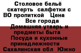 Столовое бельё, скатерть, салфетки с ВО пропиткой › Цена ­ 100 - Все города Домашняя утварь и предметы быта » Посуда и кухонные принадлежности   . Сахалинская обл.,Южно-Сахалинск г.